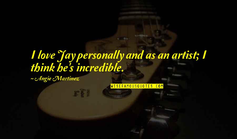 Incredible Love Quotes By Angie Martinez: I love Jay personally and as an artist;