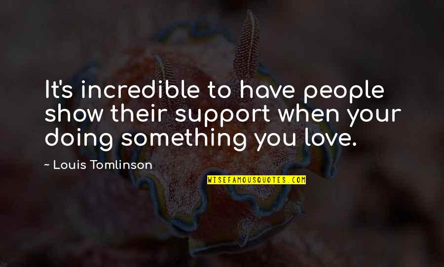 Incredible Love Quotes By Louis Tomlinson: It's incredible to have people show their support