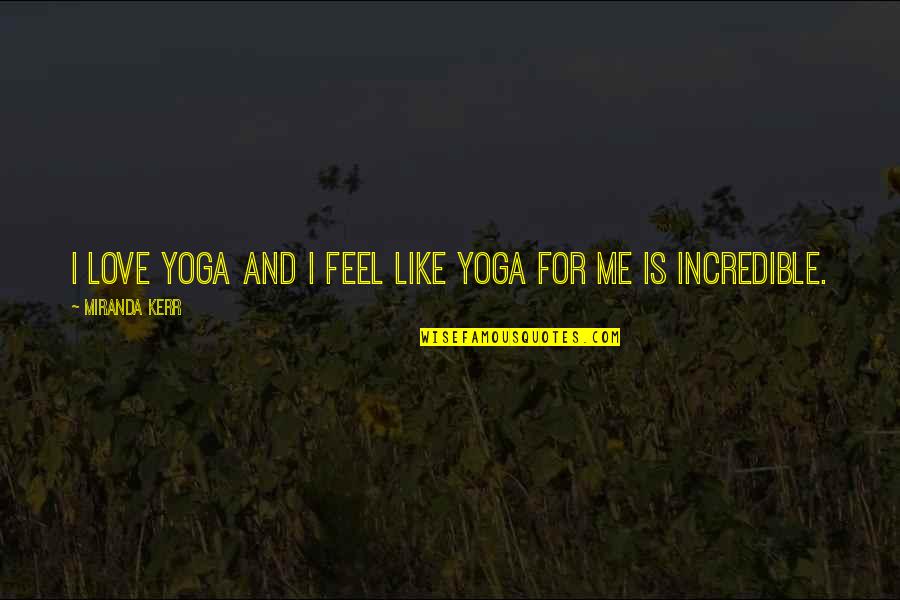 Incredible Love Quotes By Miranda Kerr: I love yoga and I feel like yoga