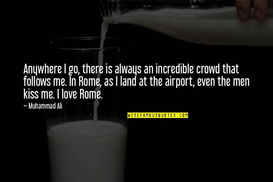 Incredible Love Quotes By Muhammad Ali: Anywhere I go, there is always an incredible