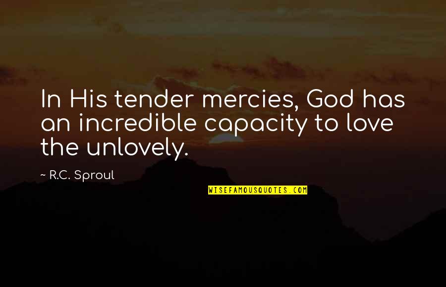 Incredible Love Quotes By R.C. Sproul: In His tender mercies, God has an incredible