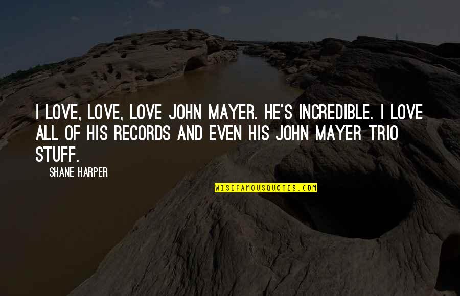 Incredible Love Quotes By Shane Harper: I love, love, love John Mayer. He's incredible.