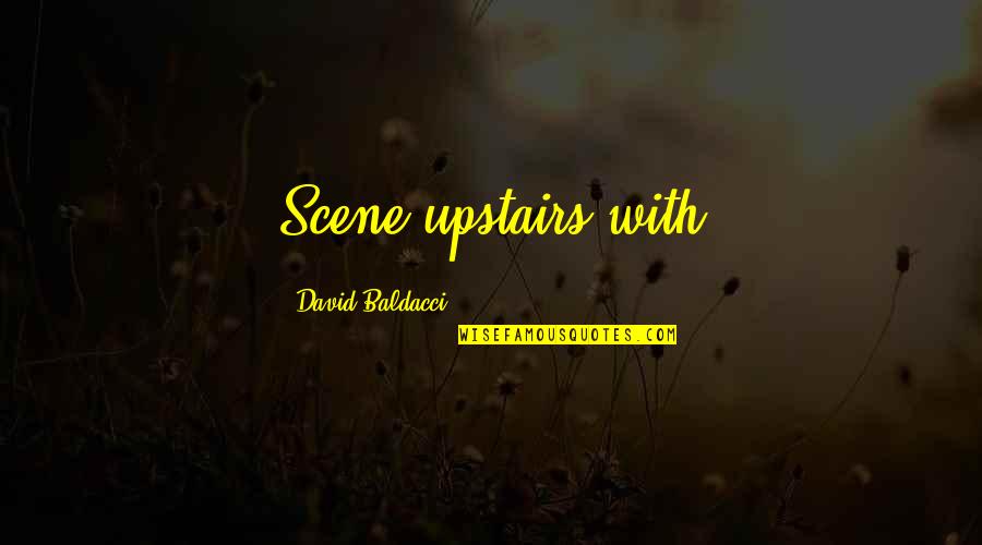 Incredible Man Quotes By David Baldacci: Scene upstairs with