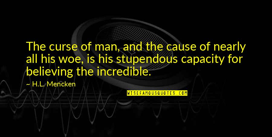Incredible Man Quotes By H.L. Mencken: The curse of man, and the cause of