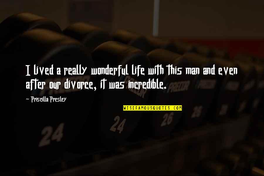 Incredible Man Quotes By Priscilla Presley: I lived a really wonderful life with this