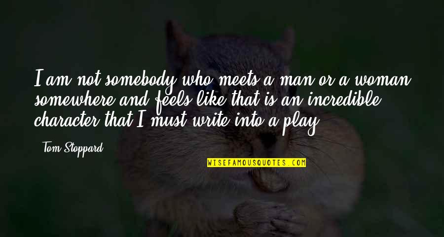 Incredible Man Quotes By Tom Stoppard: I am not somebody who meets a man