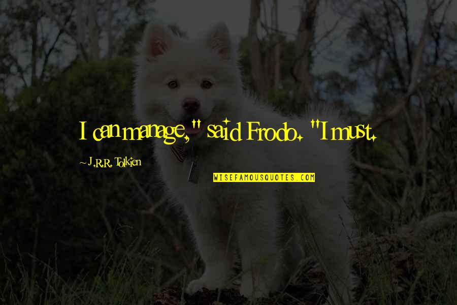 Incredible Men Quotes By J.R.R. Tolkien: I can manage," said Frodo. "I must. Incredible Men Quotes By J.R.R. Tolkien: I can manage," said Frodo. "I must.
