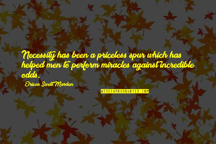 Incredible Men Quotes By Orison Swett Marden: Necessity has been a priceless spur which has Incredible Men Quotes By Orison Swett Marden: Necessity has been a priceless spur which has