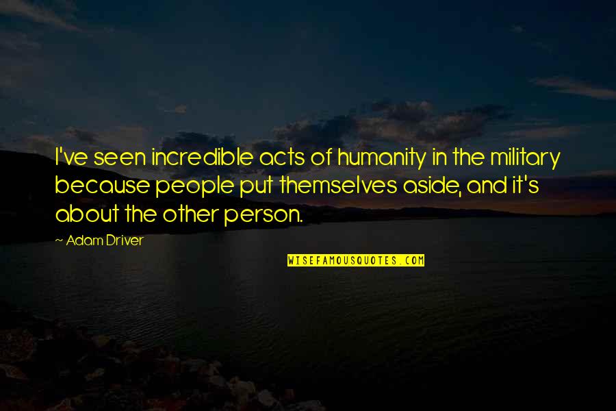 Incredible People Quotes By Adam Driver: I've seen incredible acts of humanity in the