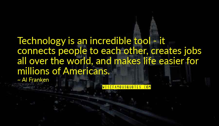 Incredible People Quotes By Al Franken: Technology is an incredible tool - it connects