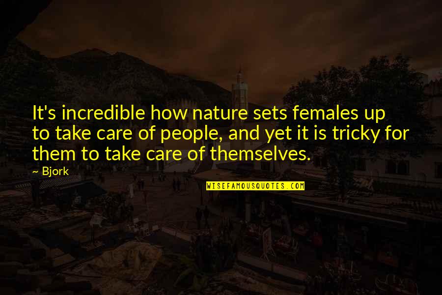 Incredible People Quotes By Bjork: It's incredible how nature sets females up to