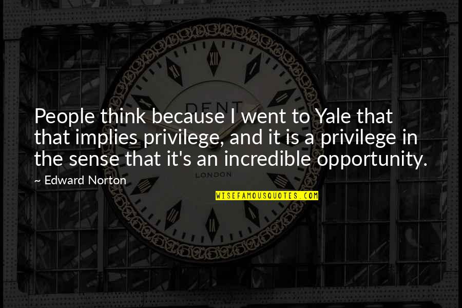 Incredible People Quotes By Edward Norton: People think because I went to Yale that