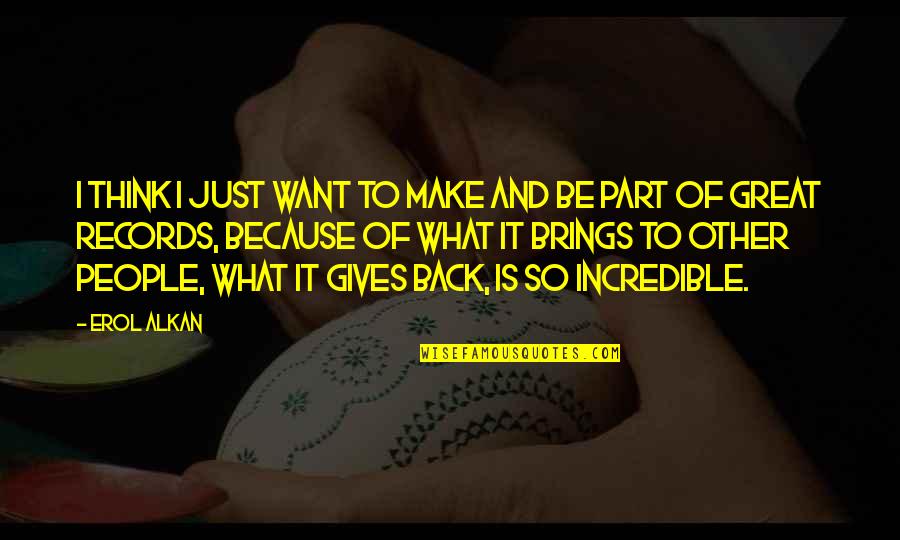 Incredible People Quotes By Erol Alkan: I think I just want to make and
