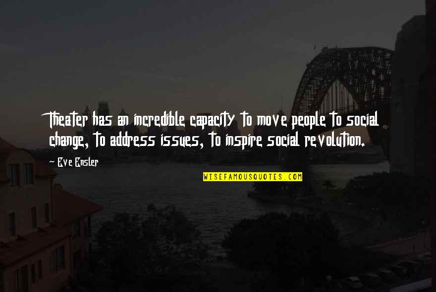 Incredible People Quotes By Eve Ensler: Theater has an incredible capacity to move people