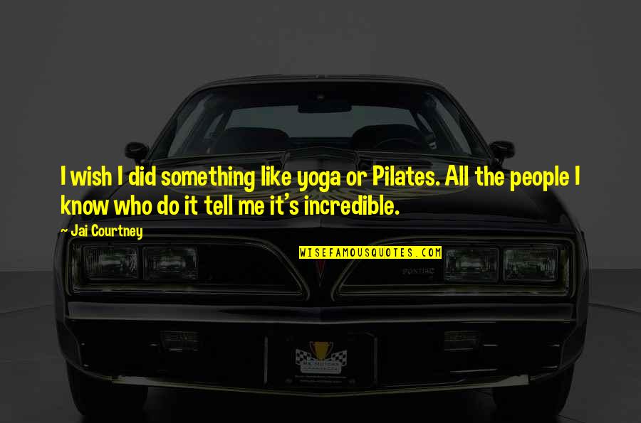 Incredible People Quotes By Jai Courtney: I wish I did something like yoga or Incredible People Quotes By Jai Courtney: I wish I did something like yoga or
