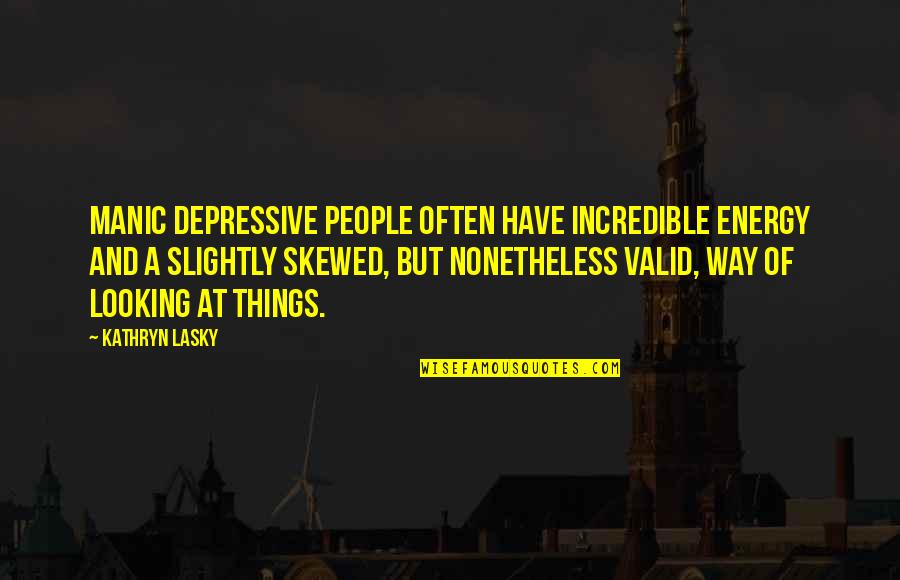 Incredible People Quotes By Kathryn Lasky: Manic depressive people often have incredible energy and
