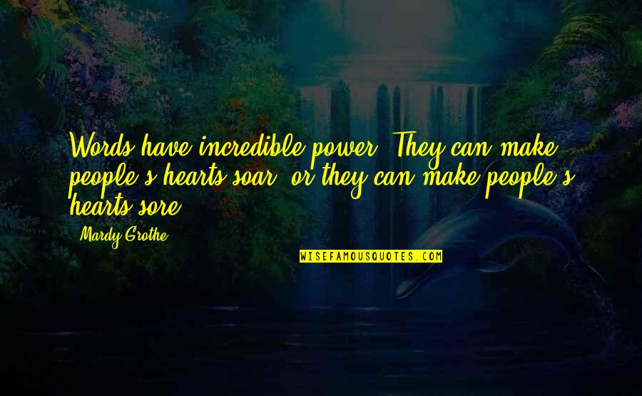 Incredible People Quotes By Mardy Grothe: Words have incredible power. They can make people's