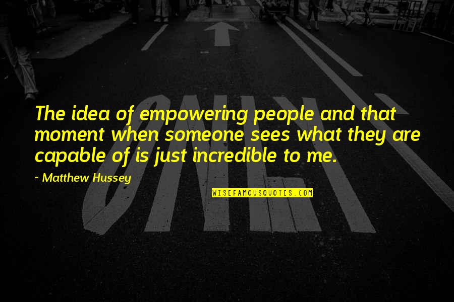 Incredible People Quotes By Matthew Hussey: The idea of empowering people and that moment