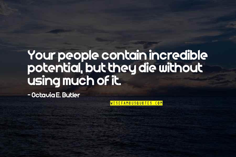 Incredible People Quotes By Octavia E. Butler: Your people contain incredible potential, but they die