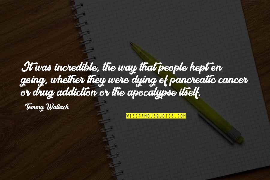 Incredible People Quotes By Tommy Wallach: It was incredible, the way that people kept