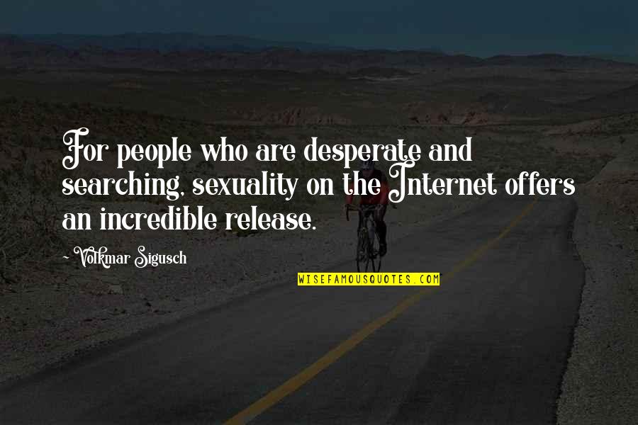 Incredible People Quotes By Volkmar Sigusch: For people who are desperate and searching, sexuality