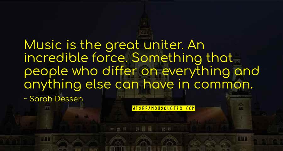 Incredible Power Quotes By Sarah Dessen: Music is the great uniter. An incredible force. Incredible Power Quotes By Sarah Dessen: Music is the great uniter. An incredible force.