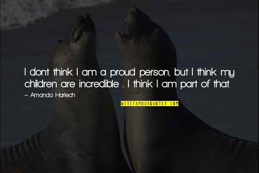 Incredible Quotes By Amanda Harlech: I don't think I am a proud person,