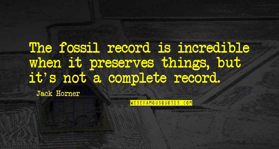 Incredible Quotes By Jack Horner: The fossil record is incredible when it preserves