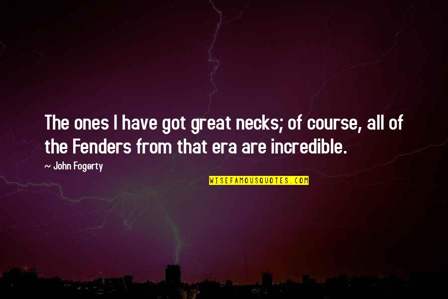 Incredible Quotes By John Fogerty: The ones I have got great necks; of