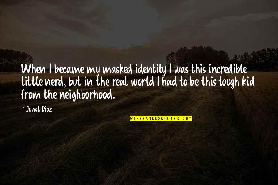Incredible Quotes By Junot Diaz: When I became my masked identity I was
