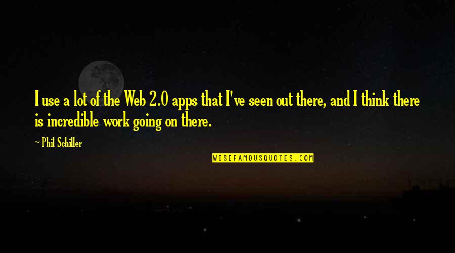 Incredible Quotes By Phil Schiller: I use a lot of the Web 2.0