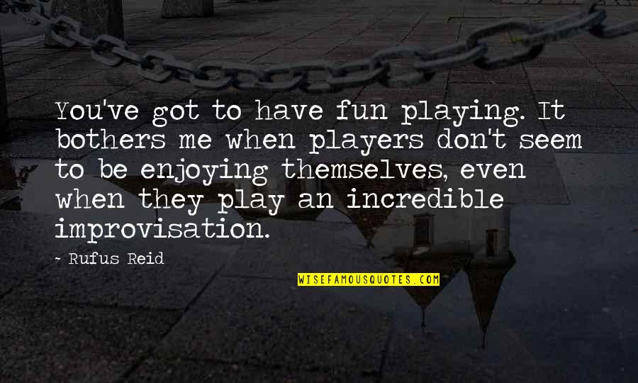 Incredible Quotes By Rufus Reid: You've got to have fun playing. It bothers