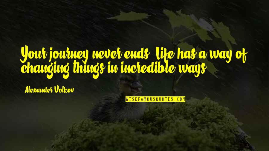 Incredible Things Quotes By Alexander Volkov: Your journey never ends. Life has a way