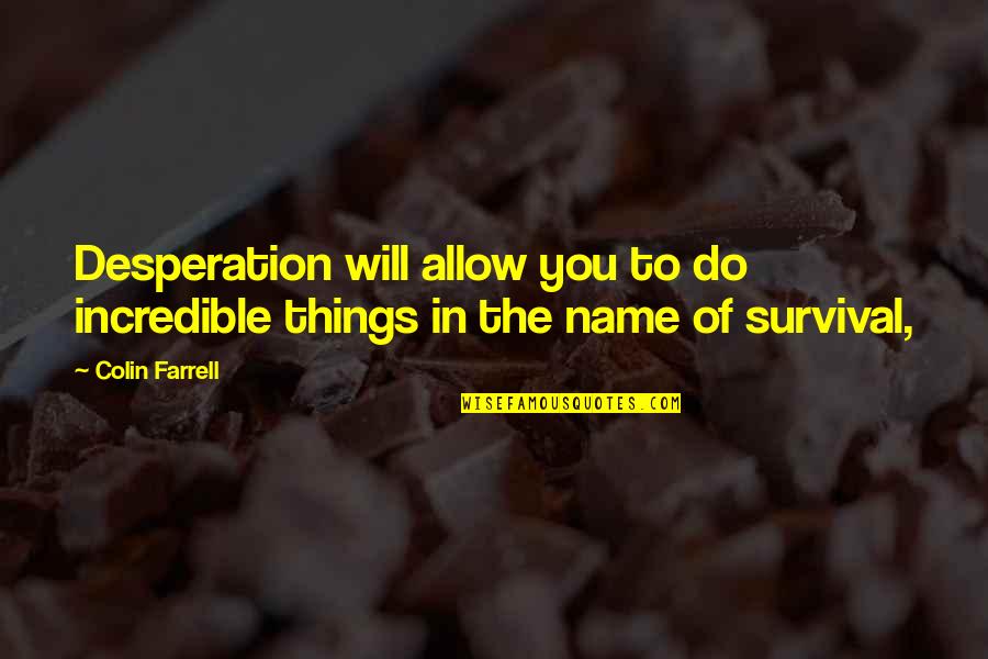 Incredible Things Quotes By Colin Farrell: Desperation will allow you to do incredible things