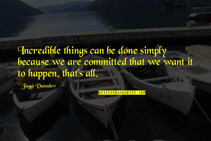 Incredible Things Quotes By Jaggi Vasudev: Incredible things can be done simply because we