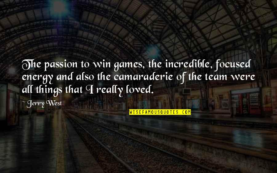 Incredible Things Quotes By Jerry West: The passion to win games, the incredible, focused