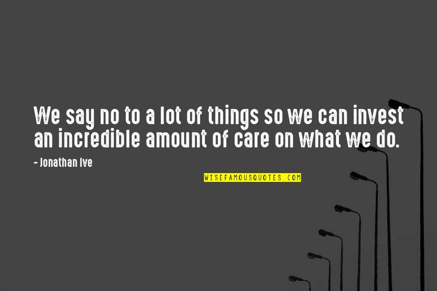 Incredible Things Quotes By Jonathan Ive: We say no to a lot of things Incredible Things Quotes By Jonathan Ive: We say no to a lot of things