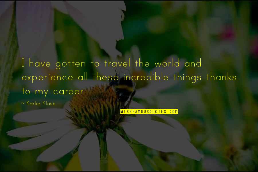 Incredible Things Quotes By Karlie Kloss: I have gotten to travel the world and