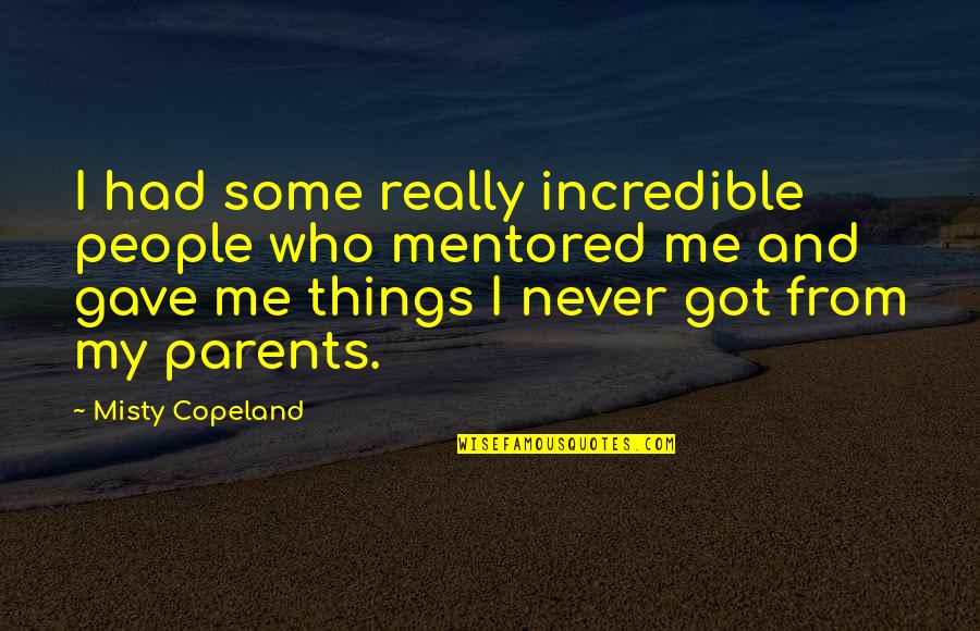 Incredible Things Quotes By Misty Copeland: I had some really incredible people who mentored