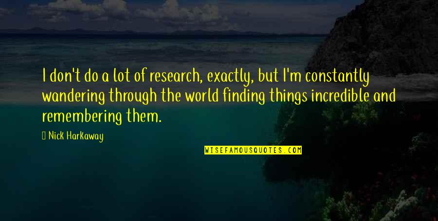 Incredible Things Quotes By Nick Harkaway: I don't do a lot of research, exactly,