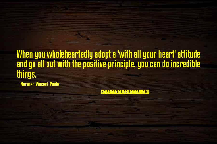 Incredible Things Quotes By Norman Vincent Peale: When you wholeheartedly adopt a 'with all your