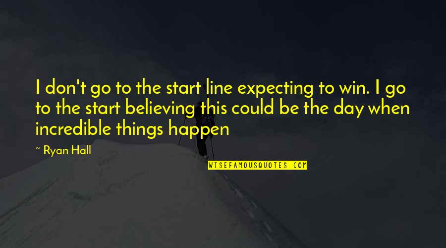 Incredible Things Quotes By Ryan Hall: I don't go to the start line expecting