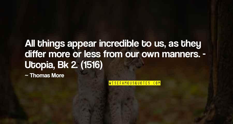 Incredible Things Quotes By Thomas More: All things appear incredible to us, as they Incredible Things Quotes By Thomas More: All things appear incredible to us, as they