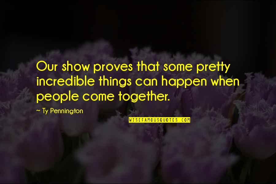 Incredible Things Quotes By Ty Pennington: Our show proves that some pretty incredible things