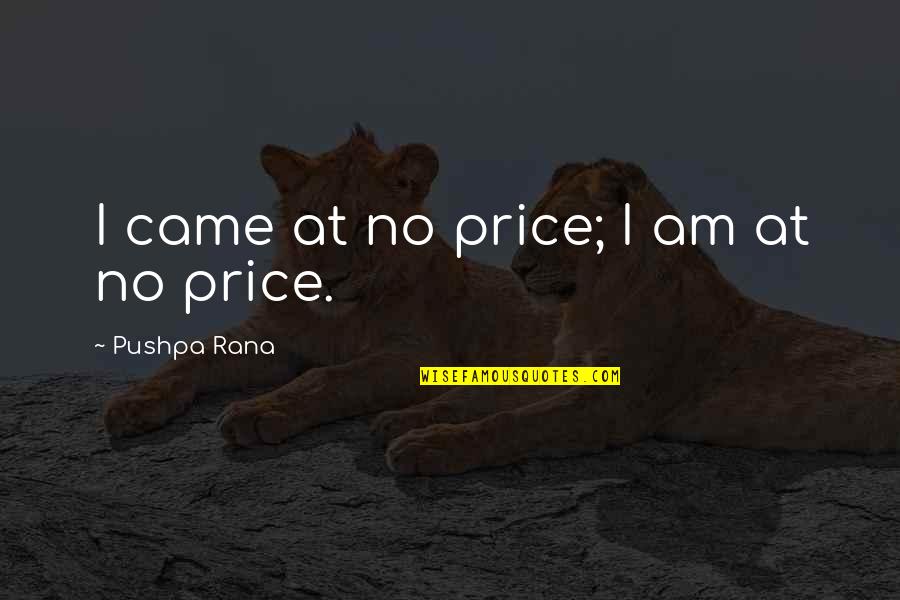 Incredible Views Quotes By Pushpa Rana: I came at no price; I am at Incredible Views Quotes By Pushpa Rana: I came at no price; I am at
