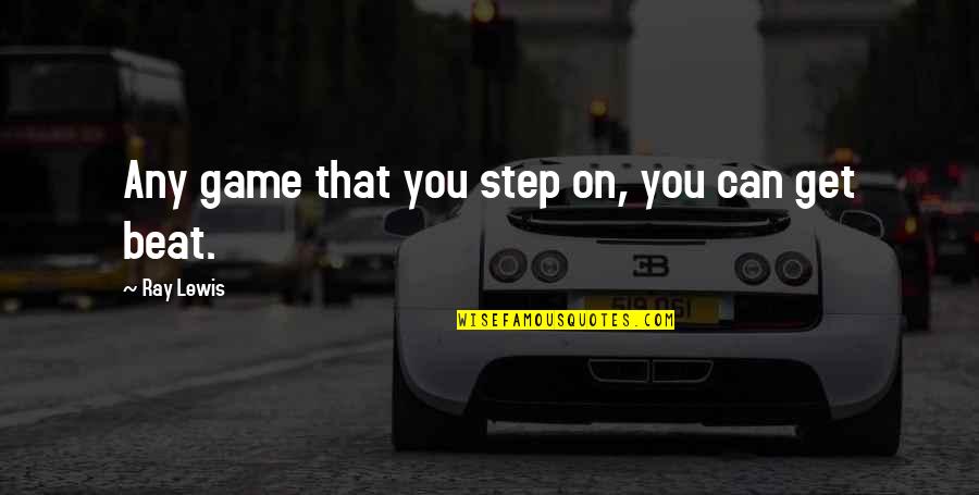 Incredible Views Quotes By Ray Lewis: Any game that you step on, you can Incredible Views Quotes By Ray Lewis: Any game that you step on, you can