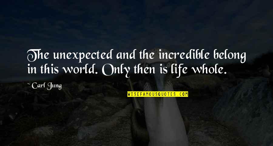 Incredible World Quotes By Carl Jung: The unexpected and the incredible belong in this