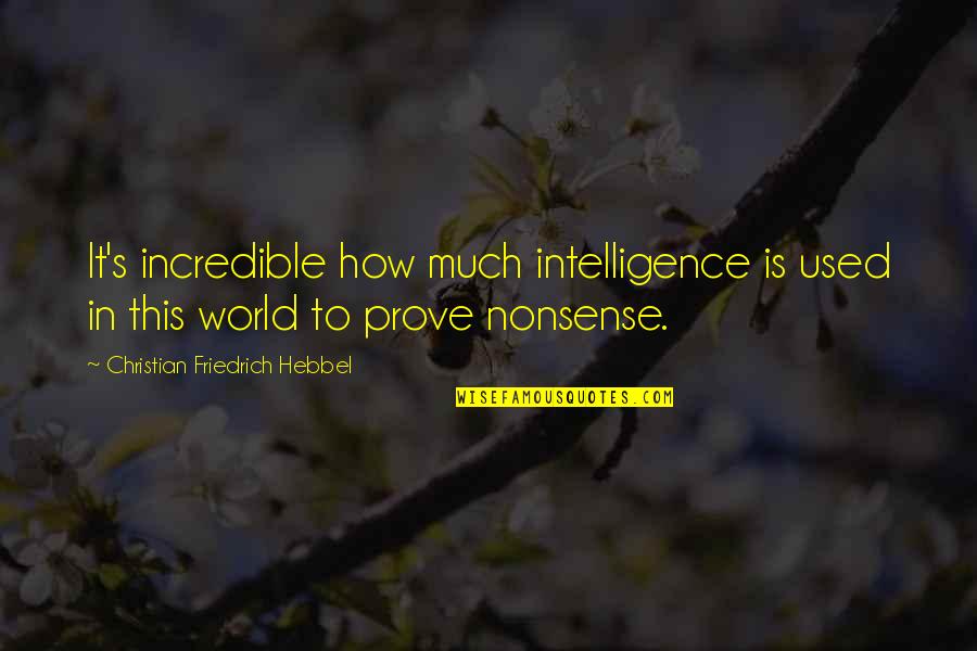 Incredible World Quotes By Christian Friedrich Hebbel: It's incredible how much intelligence is used in