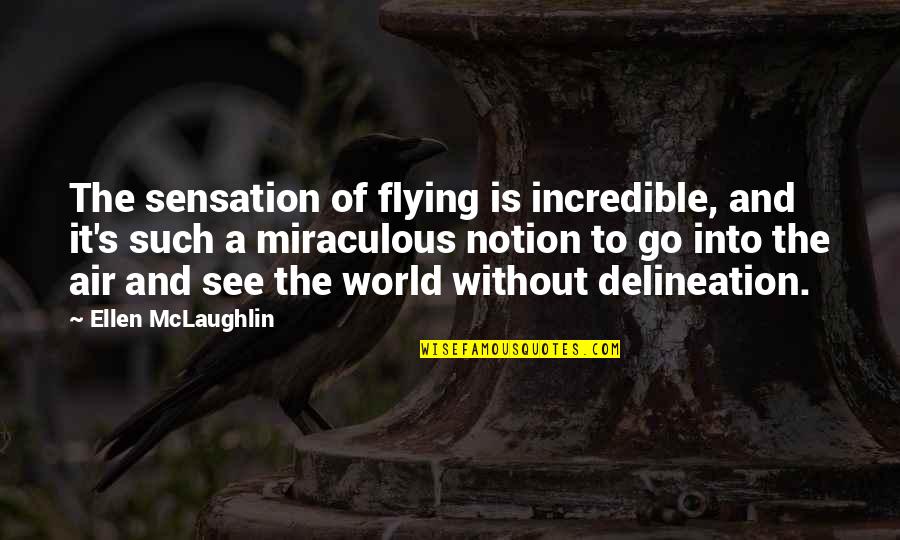 Incredible World Quotes By Ellen McLaughlin: The sensation of flying is incredible, and it's
