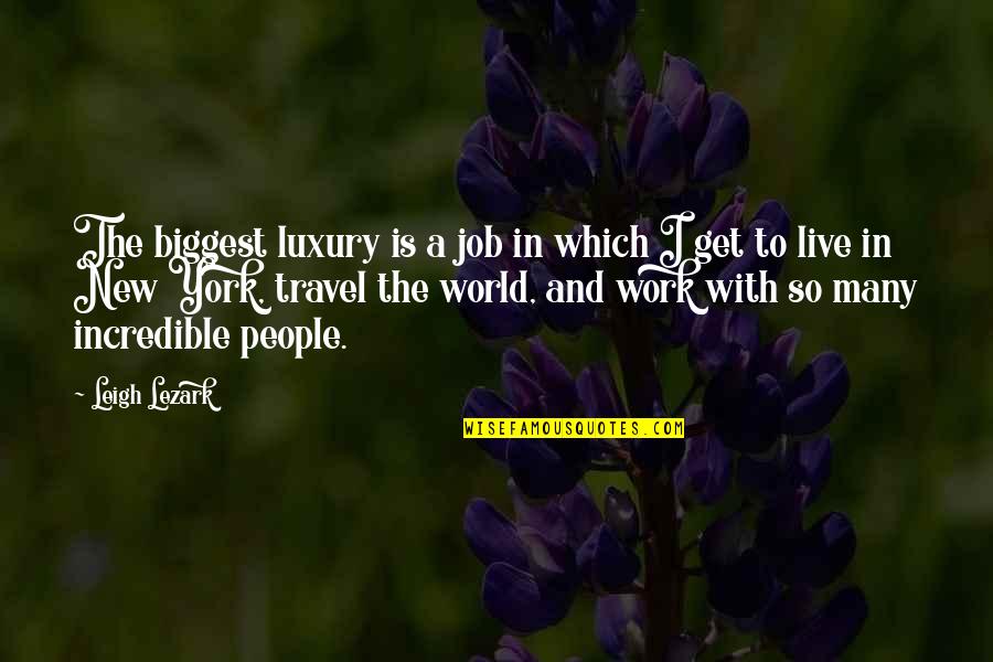 Incredible World Quotes By Leigh Lezark: The biggest luxury is a job in which